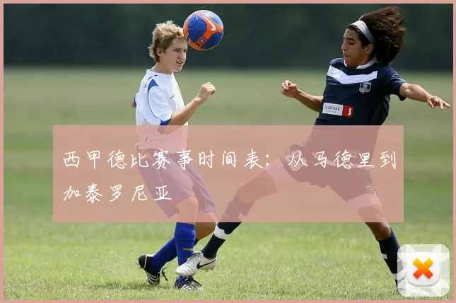 西甲德比赛事时间表：从马德里到加泰罗尼亚